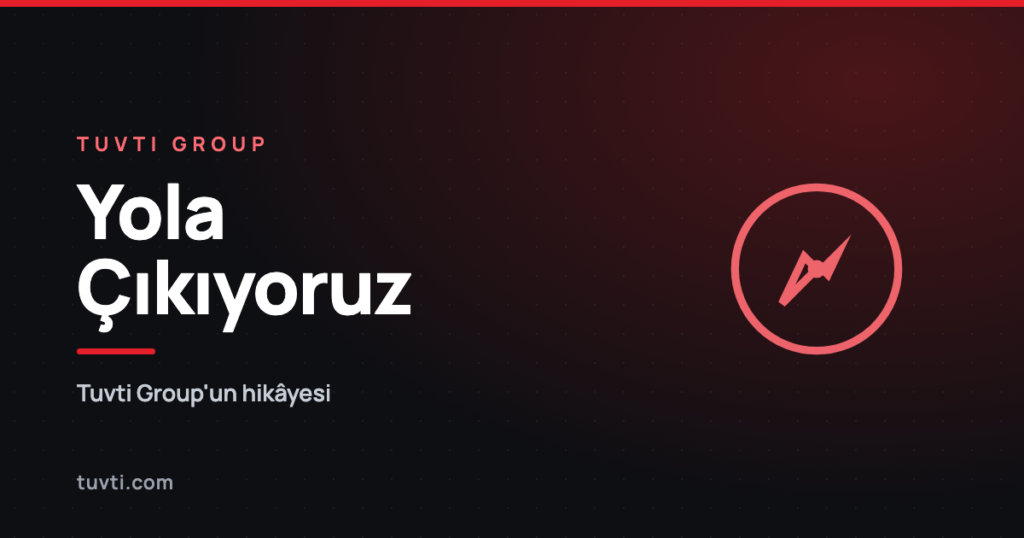 Tuvti Group olarak yola çıkıyoruz
